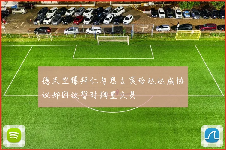 德天空曝拜仁与恩古莫哈达达成协议却因故暂时搁置交易